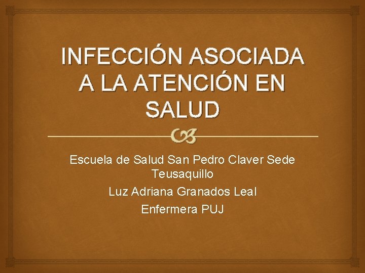 INFECCIÓN ASOCIADA A LA ATENCIÓN EN SALUD Escuela de Salud San Pedro Claver Sede