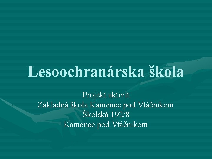 Lesoochranárska škola Projekt aktivít Základná škola Kamenec pod Vtáčnikom Školská 192/8 Kamenec pod Vtáčnikom