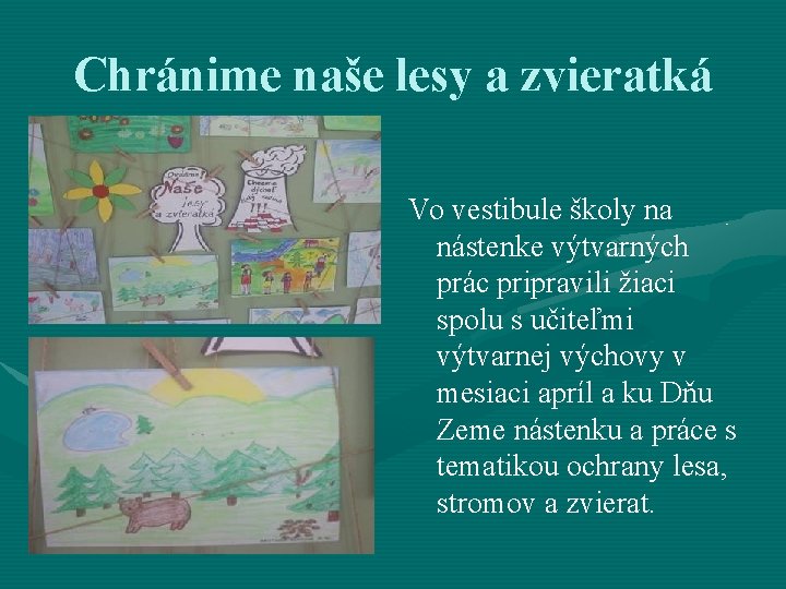 Chránime naše lesy a zvieratká Vo vestibule školy na nástenke výtvarných prác pripravili žiaci