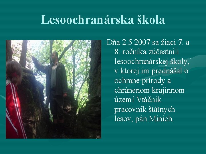 Lesoochranárska škola Dňa 2. 5. 2007 sa žiaci 7. a 8. ročníka zúčastnili lesoochranárskej