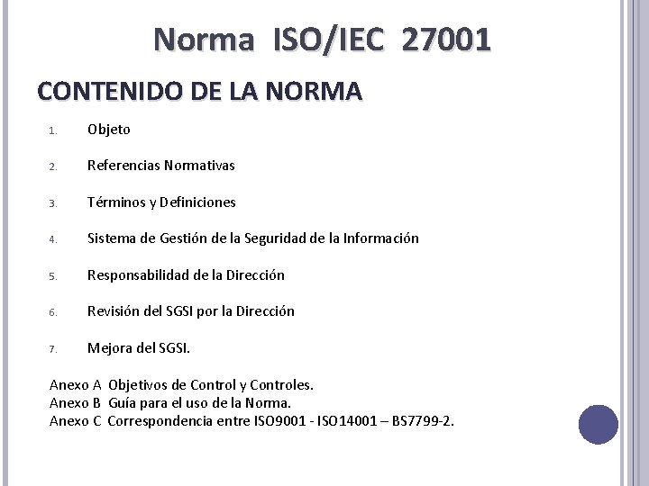 Norma ISO/IEC 27001 CONTENIDO DE LA NORMA 1. Objeto 2. Referencias Normativas 3. Términos Norma ISO/IEC 27001 CONTENIDO DE LA NORMA 1. Objeto 2. Referencias Normativas 3. Términos