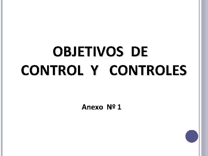 OBJETIVOS DE CONTROL Y CONTROLES Anexo Nº 1 OBJETIVOS DE CONTROL Y CONTROLES Anexo Nº 1