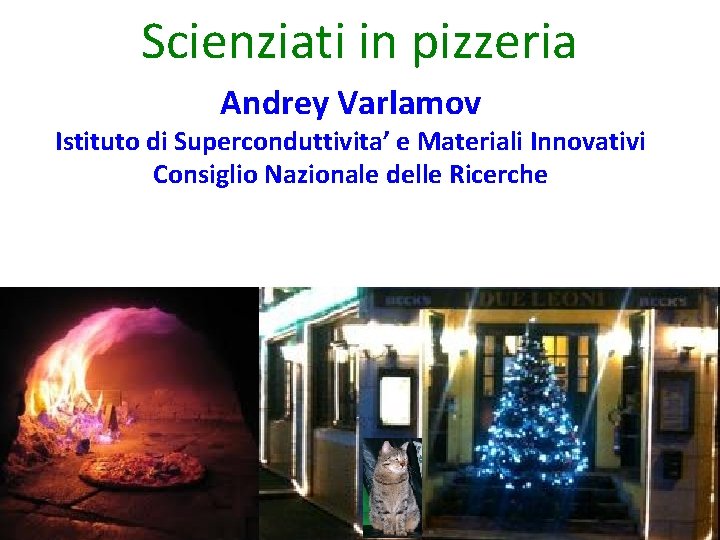 Scienziati in pizzeria Andrey Varlamov Istituto di Superconduttivita’ e Materiali Innovativi Consiglio Nazionale delle