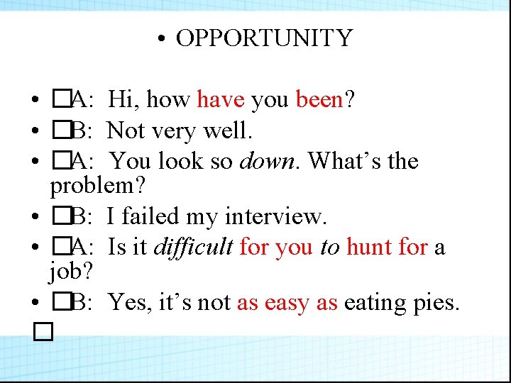  • OPPORTUNITY • �A: Hi, how have you been? • �B: Not very