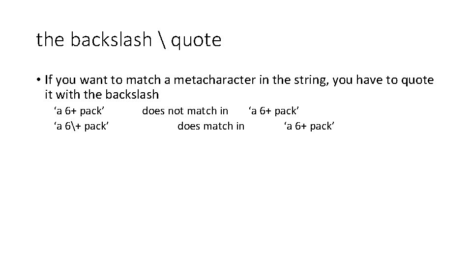 the backslash quote • If you want to match a metacharacter in the the backslash quote • If you want to match a metacharacter in the