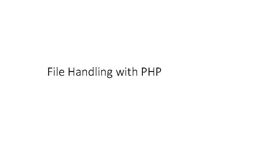 File Handling with PHP File Handling with PHP