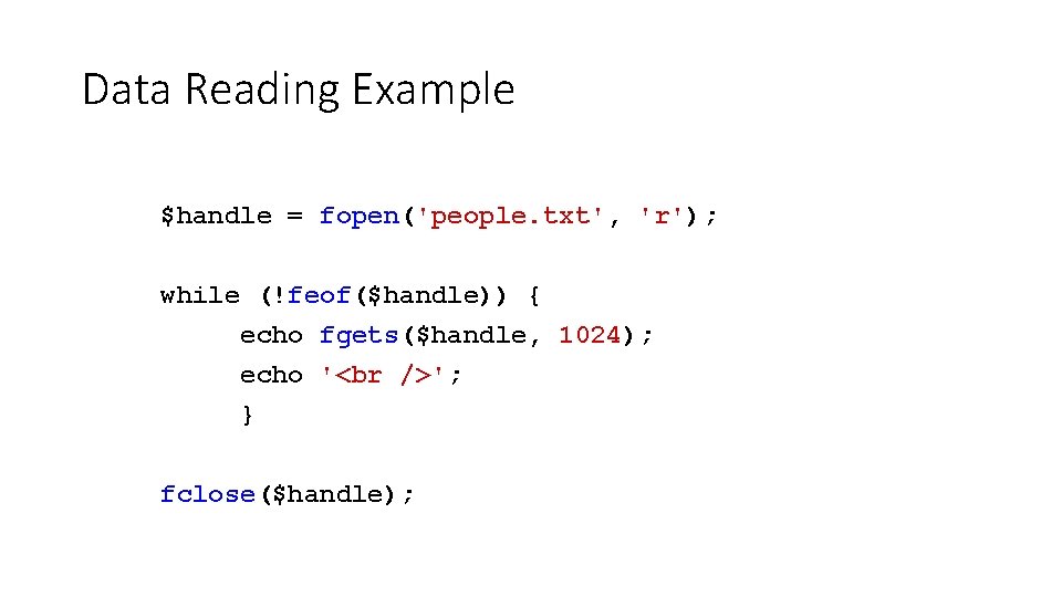 Data Reading Example $handle = fopen('people. txt', 'r'); while (!feof($handle)) { echo fgets($handle, 1024); Data Reading Example $handle = fopen('people. txt', 'r'); while (!feof($handle)) { echo fgets($handle, 1024);