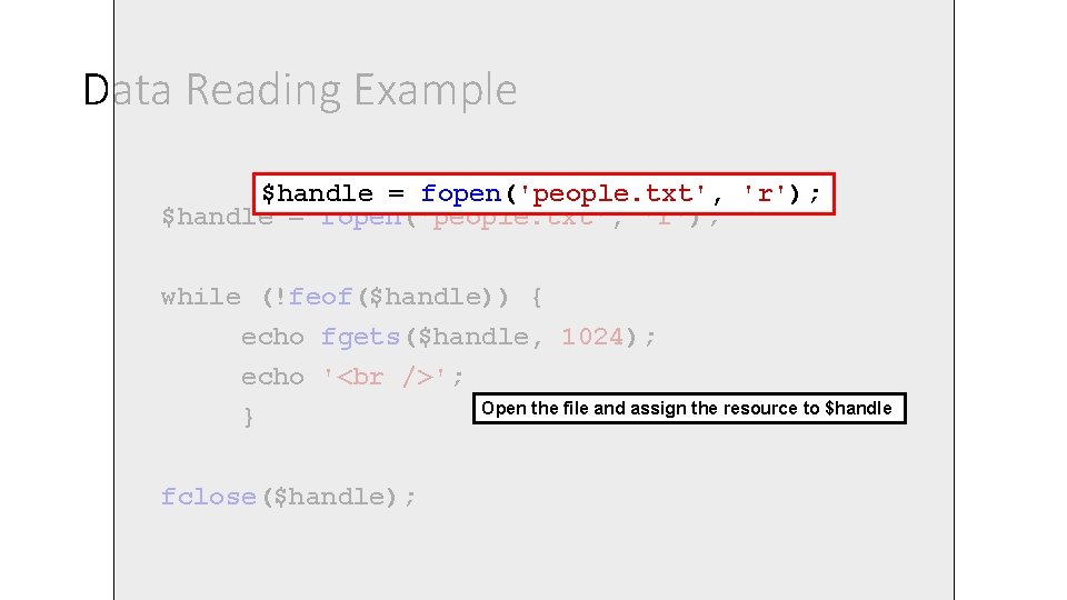 Data Reading Example $handle = fopen('people. txt', 'r'); while (!feof($handle)) { echo fgets($handle, 1024); Data Reading Example $handle = fopen('people. txt', 'r'); while (!feof($handle)) { echo fgets($handle, 1024);