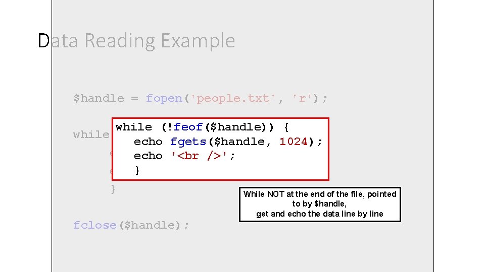 Data Reading Example $handle = fopen('people. txt', 'r'); while (!feof($handle)) { echo fgets($handle, 1024); Data Reading Example $handle = fopen('people. txt', 'r'); while (!feof($handle)) { echo fgets($handle, 1024);