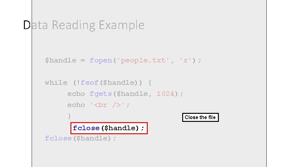 Data Reading Example $handle = fopen('people. txt', 'r'); while (!feof($handle)) { echo fgets($handle, 1024); Data Reading Example $handle = fopen('people. txt', 'r'); while (!feof($handle)) { echo fgets($handle, 1024);
