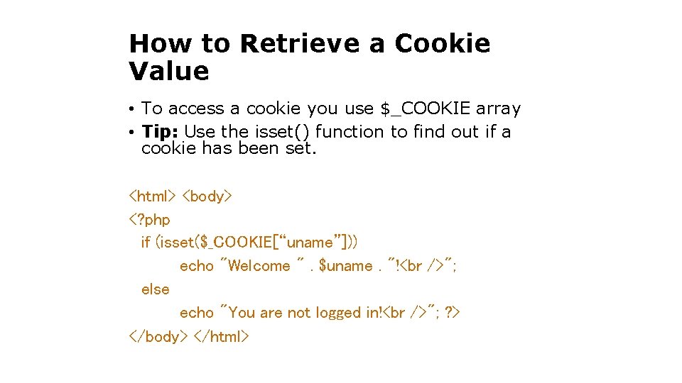 How to Retrieve a Cookie Value • To access a cookie you use $_COOKIE How to Retrieve a Cookie Value • To access a cookie you use $_COOKIE