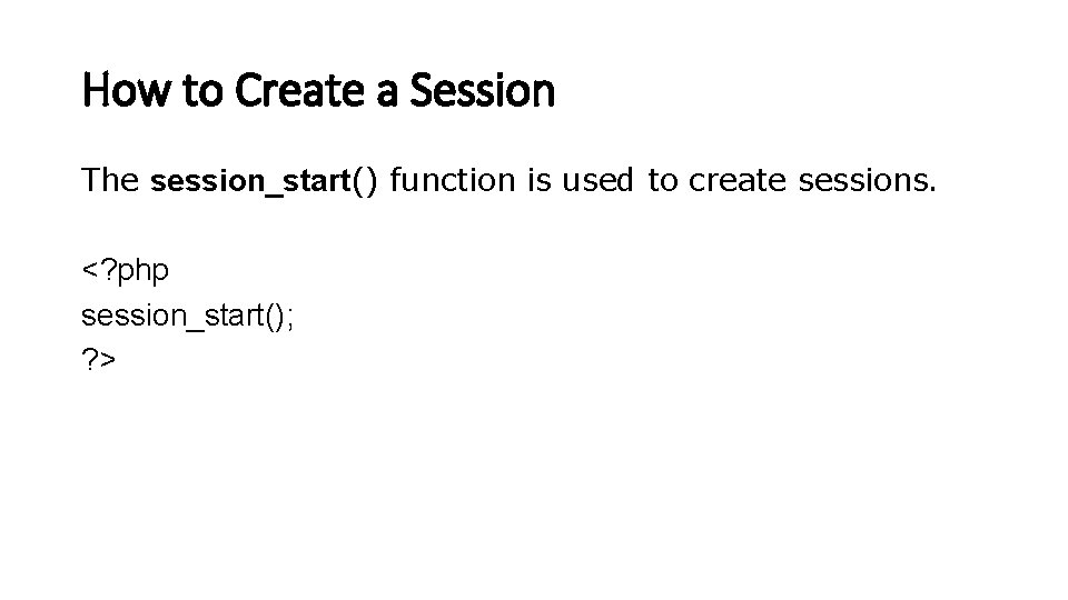 How to Create a Session The session_start() function is used to create sessions. <? How to Create a Session The session_start() function is used to create sessions. <?