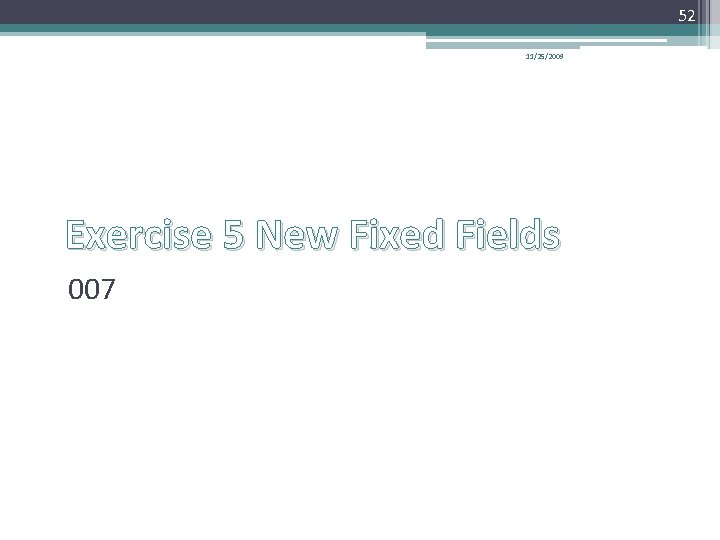 52 11/25/2009 Exercise 5 New Fixed Fields 007 