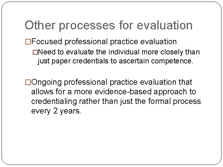 Other processes for evaluation �Focused professional practice evaluation �Need to evaluate the individual more