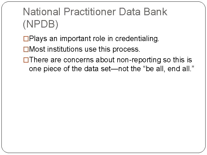 National Practitioner Data Bank (NPDB) �Plays an important role in credentialing. �Most institutions use