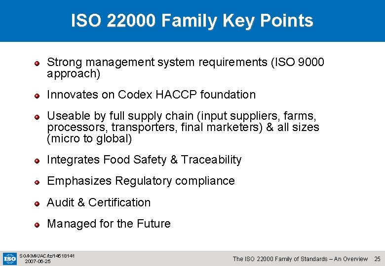 ISO 22000 Family Key Points Strong management system requirements (ISO 9000 approach) Innovates on
