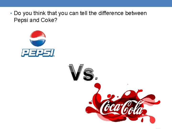  • Do you think that you can tell the difference between Pepsi and