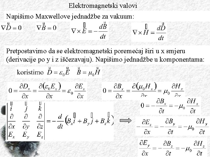 Elektromagnetski valovi Napišimo Maxwellove jednadžbe za vakuum: Pretpostavimo da se elektromagnetski poremećaj širi u