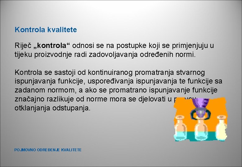 Kontrola kvalitete Riječ „kontrola“ odnosi se na postupke koji se primjenjuju u tijeku proizvodnje Kontrola kvalitete Riječ „kontrola“ odnosi se na postupke koji se primjenjuju u tijeku proizvodnje