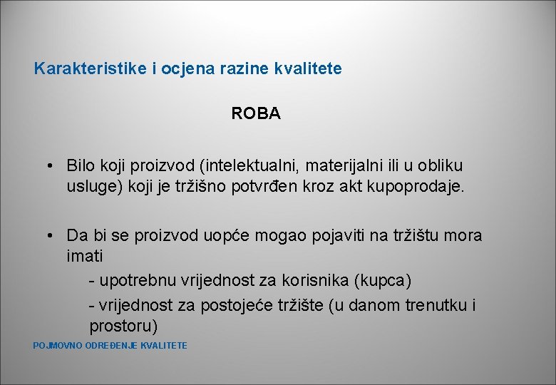 Karakteristike i ocjena razine kvalitete ROBA • Bilo koji proizvod (intelektualni, materijalni ili u Karakteristike i ocjena razine kvalitete ROBA • Bilo koji proizvod (intelektualni, materijalni ili u