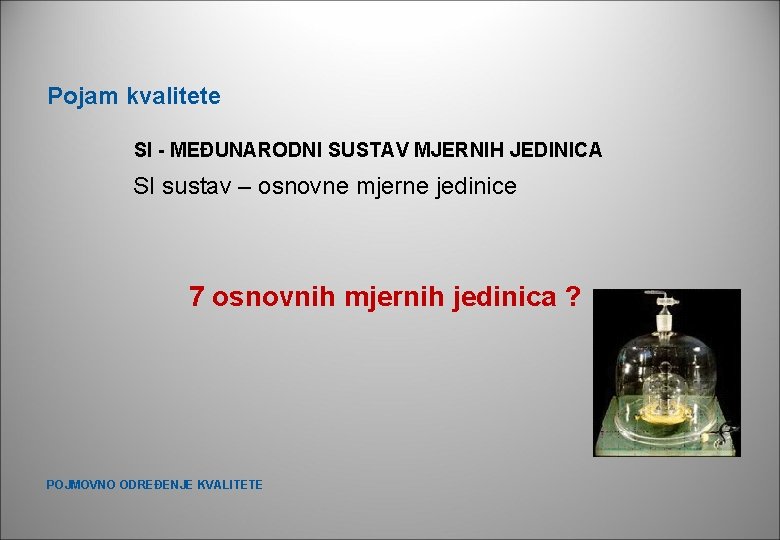 Pojam kvalitete SI - MEĐUNARODNI SUSTAV MJERNIH JEDINICA SI sustav – osnovne mjerne jedinice Pojam kvalitete SI - MEĐUNARODNI SUSTAV MJERNIH JEDINICA SI sustav – osnovne mjerne jedinice