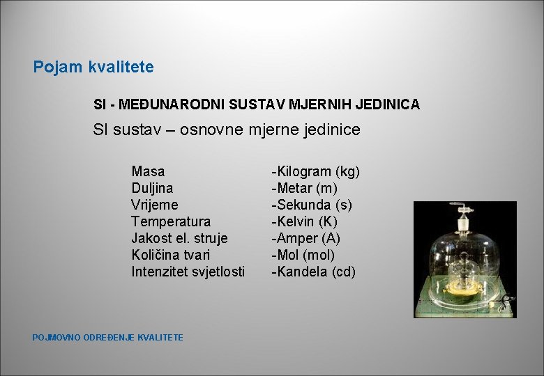 Pojam kvalitete SI - MEĐUNARODNI SUSTAV MJERNIH JEDINICA SI sustav – osnovne mjerne jedinice Pojam kvalitete SI - MEĐUNARODNI SUSTAV MJERNIH JEDINICA SI sustav – osnovne mjerne jedinice