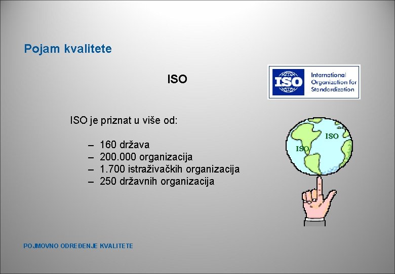 Pojam kvalitete ISO je priznat u više od: – – 160 država 200. 000 Pojam kvalitete ISO je priznat u više od: – – 160 država 200. 000
