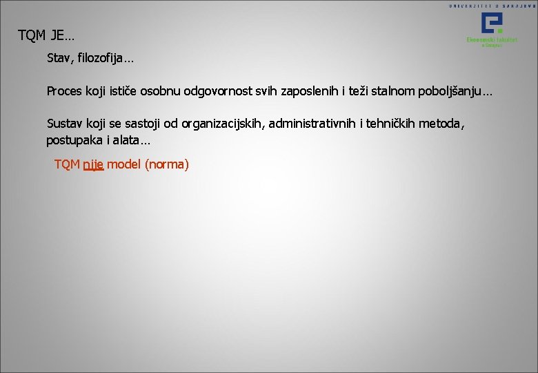 TQM JE… Stav, filozofija… Proces koji ističe osobnu odgovornost svih zaposlenih i teži stalnom TQM JE… Stav, filozofija… Proces koji ističe osobnu odgovornost svih zaposlenih i teži stalnom