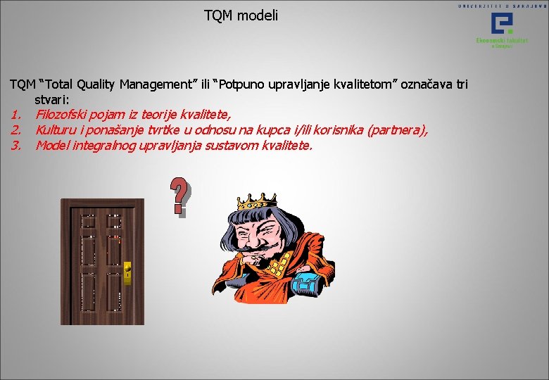 TQM modeli TQM “Total Quality Management” ili “Potpuno upravljanje kvalitetom” označava tri stvari: 1. TQM modeli TQM “Total Quality Management” ili “Potpuno upravljanje kvalitetom” označava tri stvari: 1.