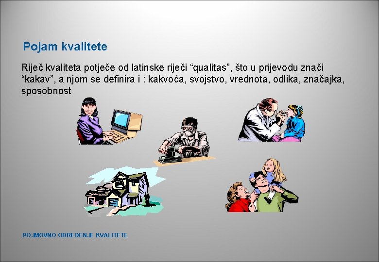 Pojam kvalitete Riječ kvaliteta potječe od latinske riječi “qualitas”, što u prijevodu znači “kakav”, Pojam kvalitete Riječ kvaliteta potječe od latinske riječi “qualitas”, što u prijevodu znači “kakav”,