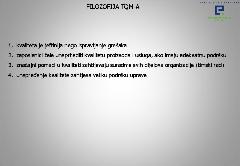 FILOZOFIJA TQM-A 1. kvaliteta je jeftinija nego ispravljanje grešaka 2. zaposlenici žele unaprijediti kvalitetu FILOZOFIJA TQM-A 1. kvaliteta je jeftinija nego ispravljanje grešaka 2. zaposlenici žele unaprijediti kvalitetu