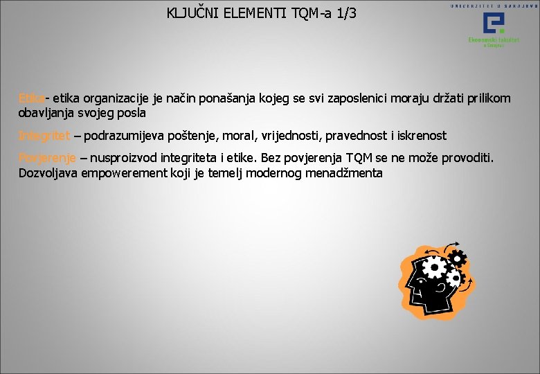 KLJUČNI ELEMENTI TQM-a 1/3 Etika- etika organizacije je način ponašanja kojeg se svi zaposlenici KLJUČNI ELEMENTI TQM-a 1/3 Etika- etika organizacije je način ponašanja kojeg se svi zaposlenici