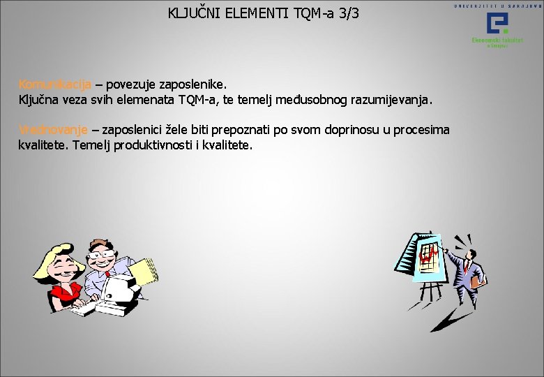 KLJUČNI ELEMENTI TQM-a 3/3 Komunikacija – povezuje zaposlenike. Ključna veza svih elemenata TQM-a, te KLJUČNI ELEMENTI TQM-a 3/3 Komunikacija – povezuje zaposlenike. Ključna veza svih elemenata TQM-a, te