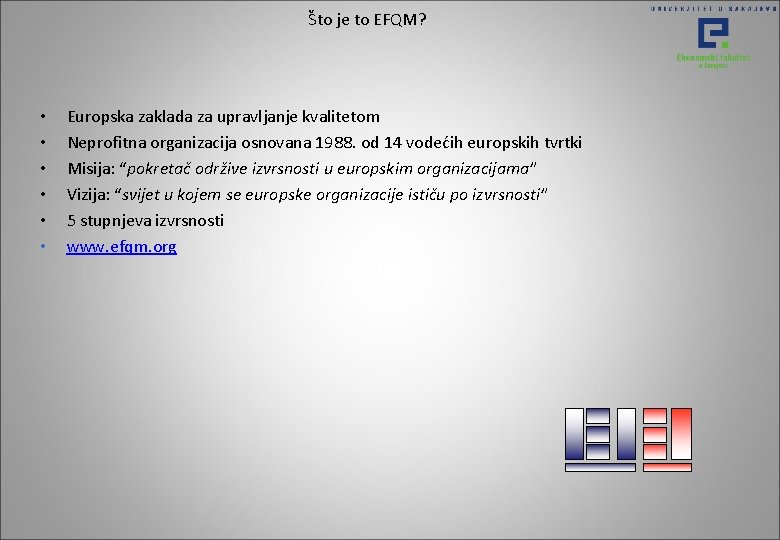 Što je to EFQM? • • • Europska zaklada za upravljanje kvalitetom Neprofitna organizacija Što je to EFQM? • • • Europska zaklada za upravljanje kvalitetom Neprofitna organizacija