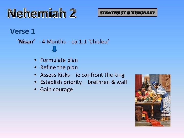 Nehemiah 2 STRATEGIST & VISIONARY Verse 1 ‘Nisan’ - 4 Months – cp 1: Nehemiah 2 STRATEGIST & VISIONARY Verse 1 ‘Nisan’ - 4 Months – cp 1: