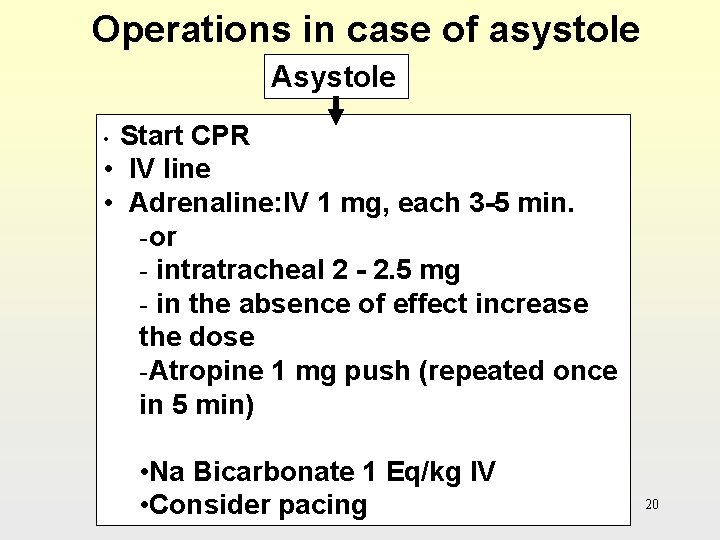 Operations in case of asystole Asystole • Start CPR • IV line • Adrenaline: