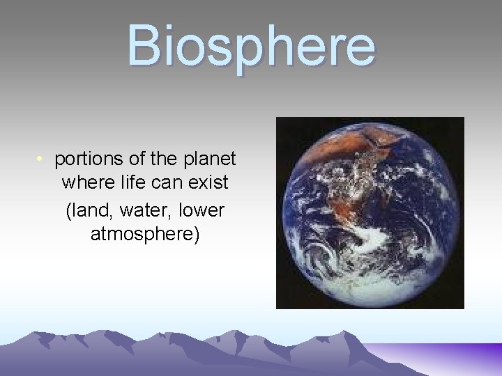 Biosphere • portions of the planet where life can exist (land, water, lower atmosphere)