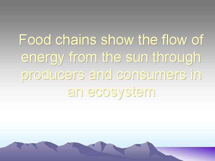 Food chains show the flow of energy from the sun through producers and consumers