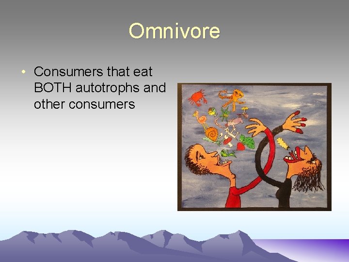 Omnivore • Consumers that eat BOTH autotrophs and other consumers 