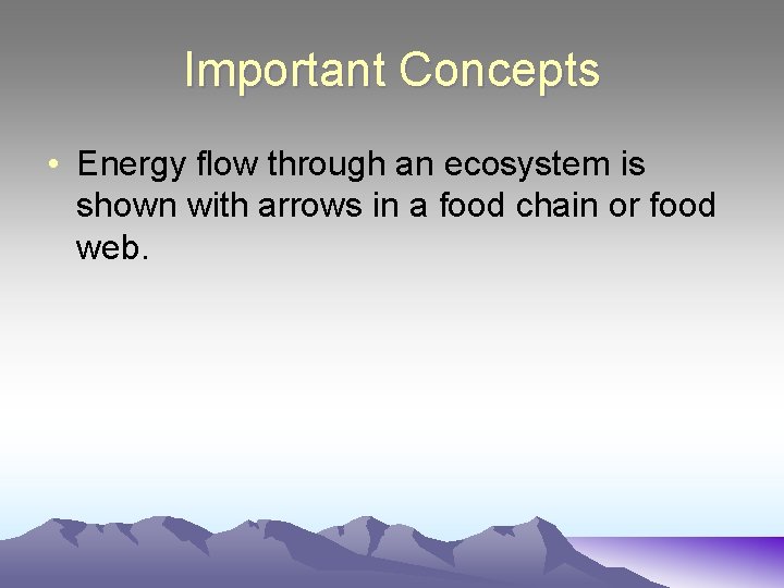 Important Concepts • Energy flow through an ecosystem is shown with arrows in a