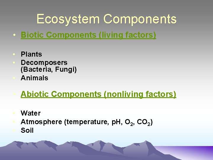 Ecosystem Components • Biotic Components (living factors) • Plants • Decomposers (Bacteria, Fungi) •