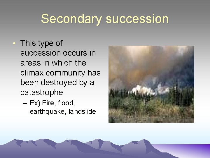 Secondary succession • This type of succession occurs in areas in which the climax