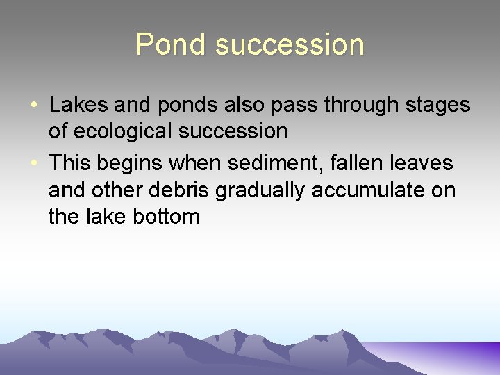Pond succession • Lakes and ponds also pass through stages of ecological succession •