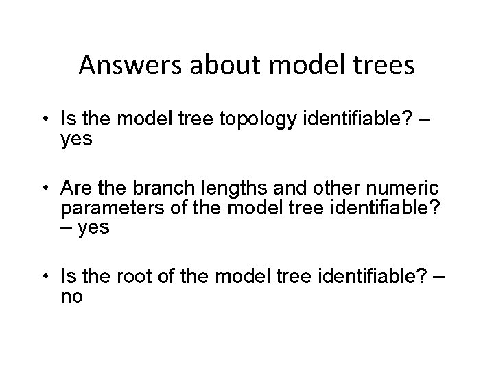 Answers about model trees • Is the model tree topology identifiable? – yes • Answers about model trees • Is the model tree topology identifiable? – yes •