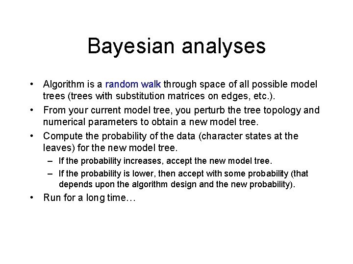 Bayesian analyses • Algorithm is a random walk through space of all possible model Bayesian analyses • Algorithm is a random walk through space of all possible model
