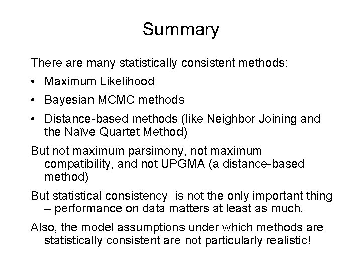 Summary There are many statistically consistent methods: • Maximum Likelihood • Bayesian MCMC methods Summary There are many statistically consistent methods: • Maximum Likelihood • Bayesian MCMC methods