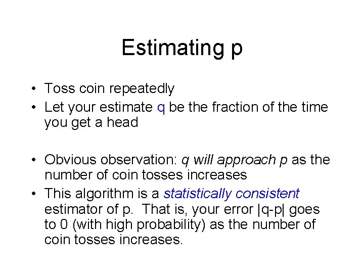 Estimating p • Toss coin repeatedly • Let your estimate q be the fraction Estimating p • Toss coin repeatedly • Let your estimate q be the fraction