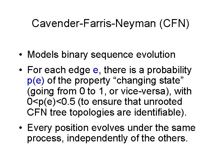 Cavender-Farris-Neyman (CFN) • Models binary sequence evolution • For each edge e, there is Cavender-Farris-Neyman (CFN) • Models binary sequence evolution • For each edge e, there is