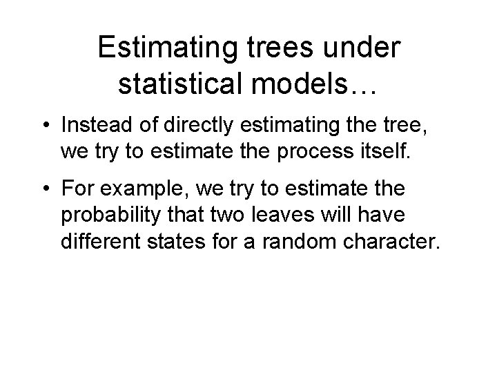 Estimating trees under statistical models… • Instead of directly estimating the tree, we try Estimating trees under statistical models… • Instead of directly estimating the tree, we try