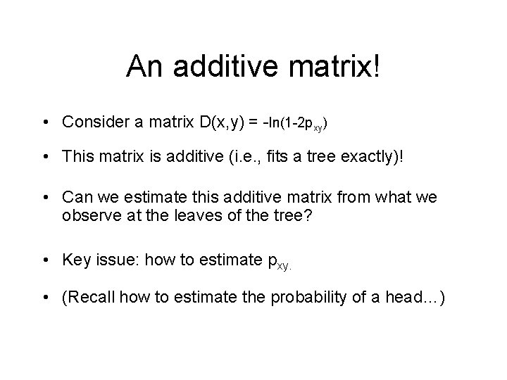 An additive matrix! • Consider a matrix D(x, y) = -ln(1 -2 pxy) • An additive matrix! • Consider a matrix D(x, y) = -ln(1 -2 pxy) •